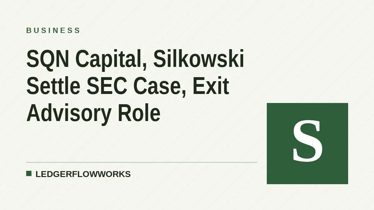 SQN Capital, Silkowski Settle SEC Case, Exit Advisory Role