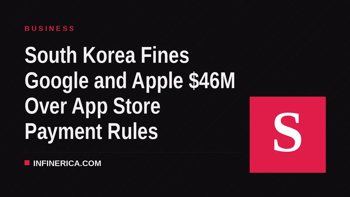 South Korea Fines Google and Apple $46M Over App Store Payment Rules