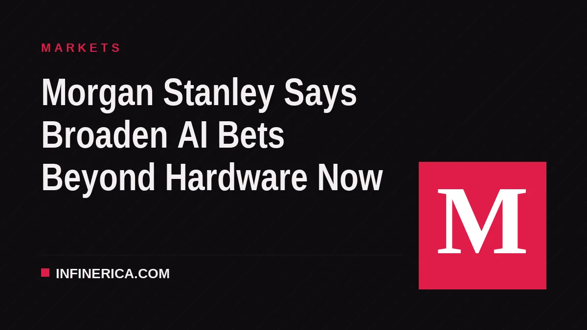 Morgan Stanley Says Broaden AI Bets Beyond Hardware Now
