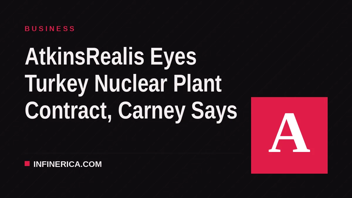 AtkinsRealis Eyes Turkey Nuclear Plant Contract, Carney Says