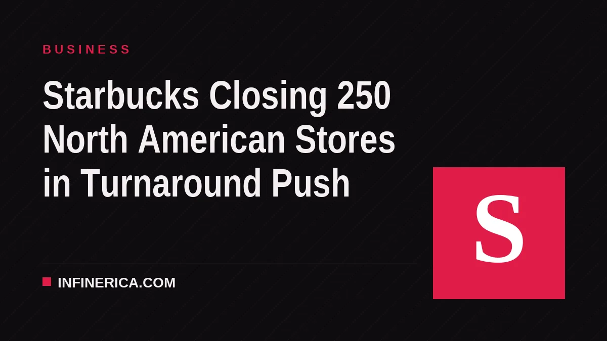 Starbucks Closing 250 North American Stores in Turnaround Push