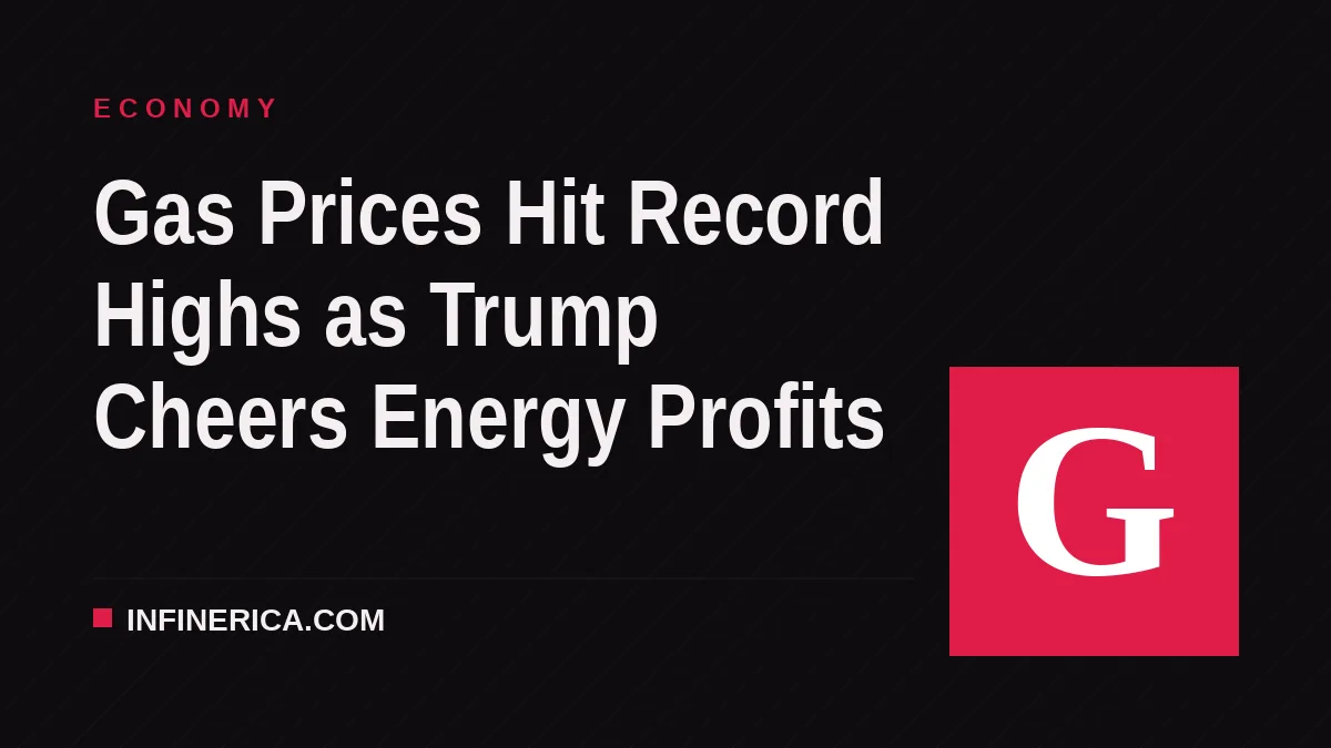 Gas Prices Hit Record Highs as Trump Cheers Energy Profits