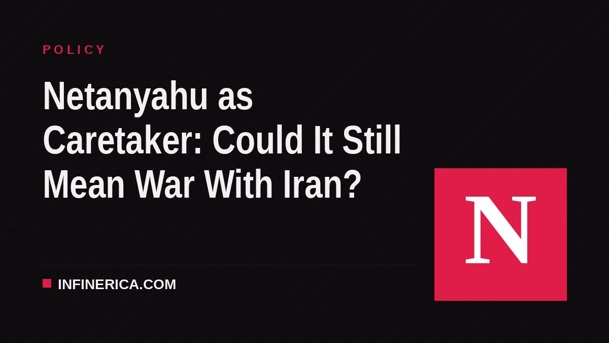 Netanyahu as Caretaker: Could It Still Mean War With Iran?