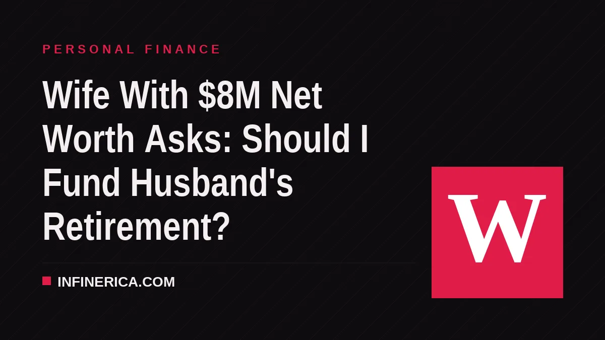Wife With $8M Net Worth Asks: Should I Fund Husband's Retirement?