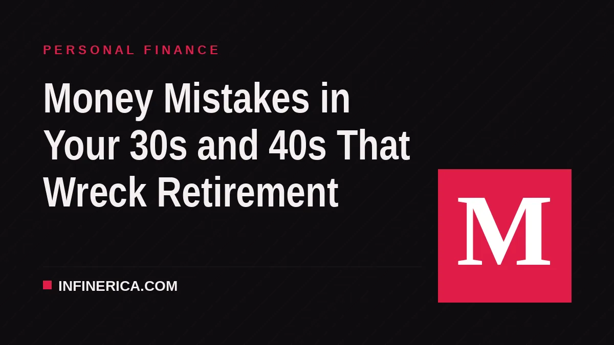 Money Mistakes in Your 30s and 40s That Wreck Retirement