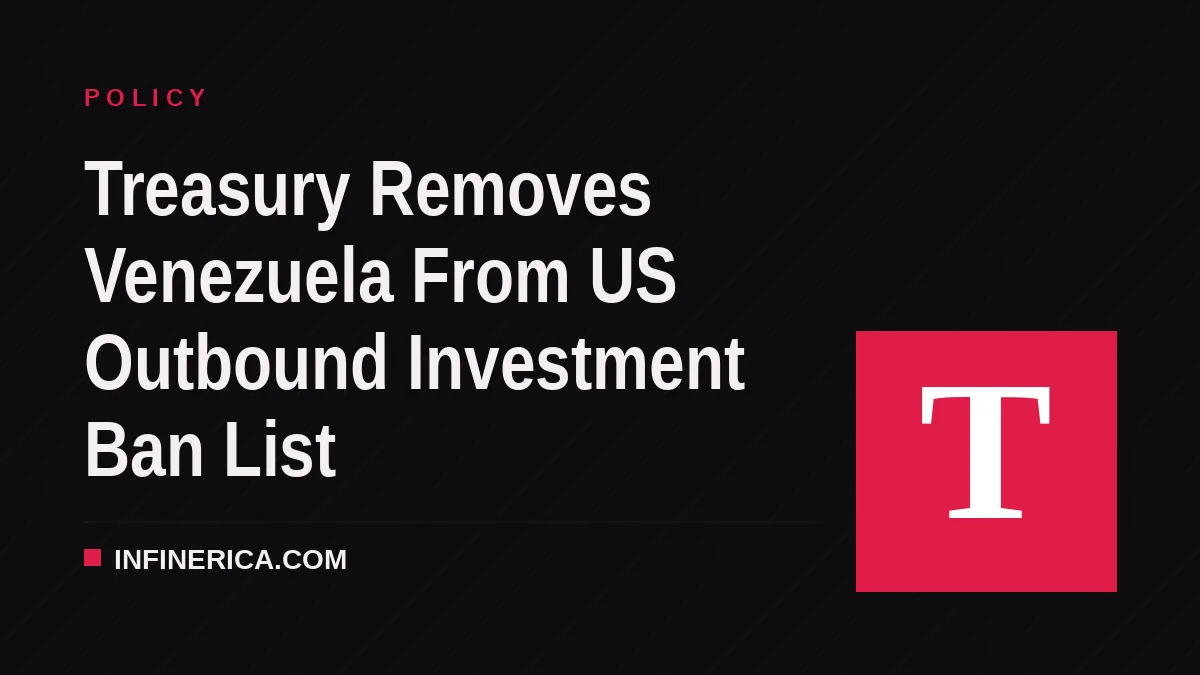 Treasury Removes Venezuela From US Outbound Investment Ban List