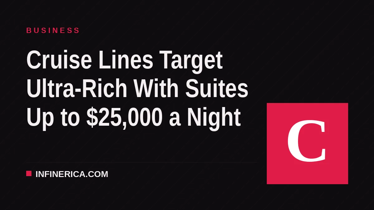 Cruise Lines Target Ultra-Rich With Suites Up to $25,000 a Night