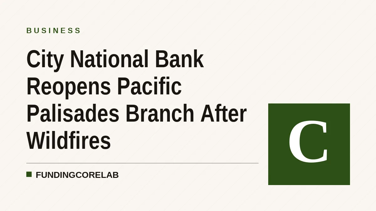 City National Bank Reopens Pacific Palisades Branch After Wildfires