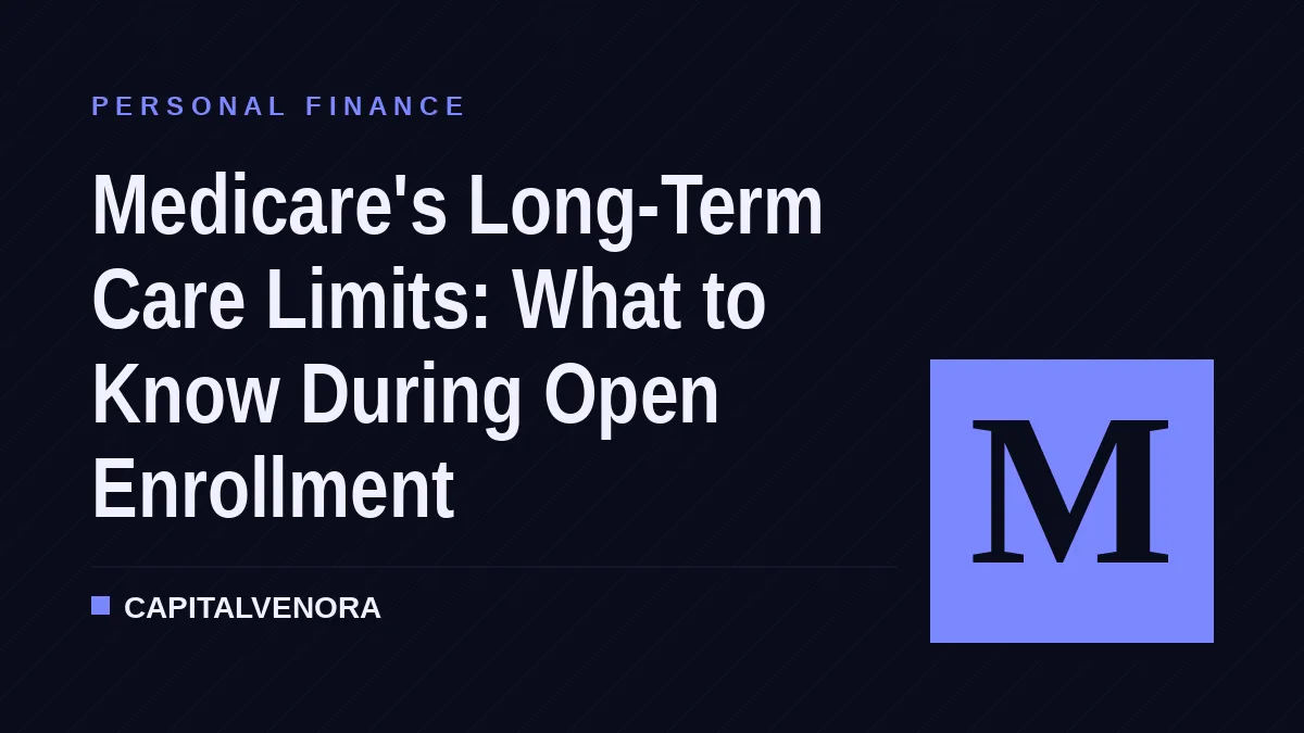 Medicare's Long-Term Care Limits: What to Know During Open Enrollment