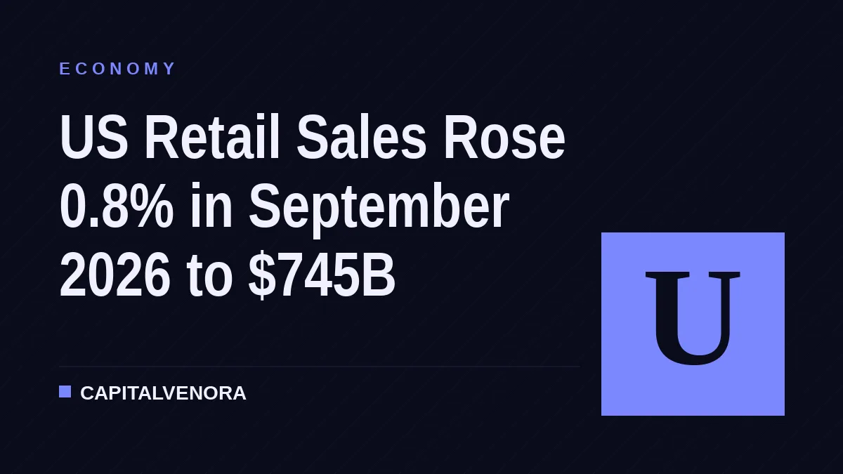 US Retail Sales Rose 0.8% in September 2026 to $745B
