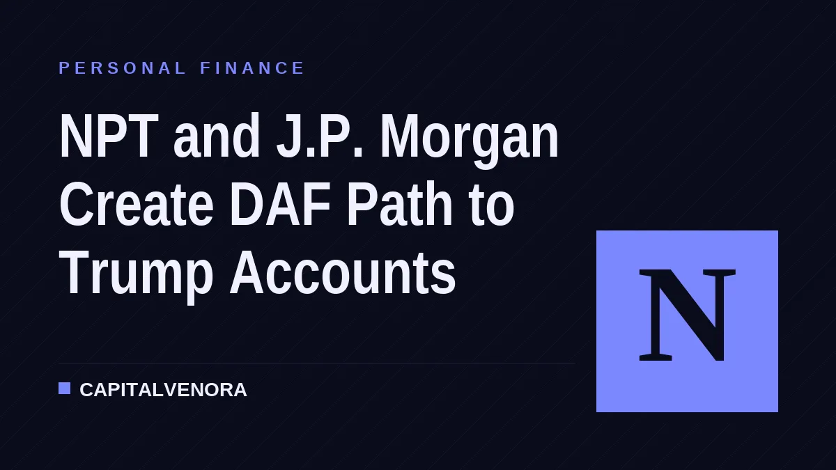 NPT and J.P. Morgan Create DAF Path to Trump Accounts