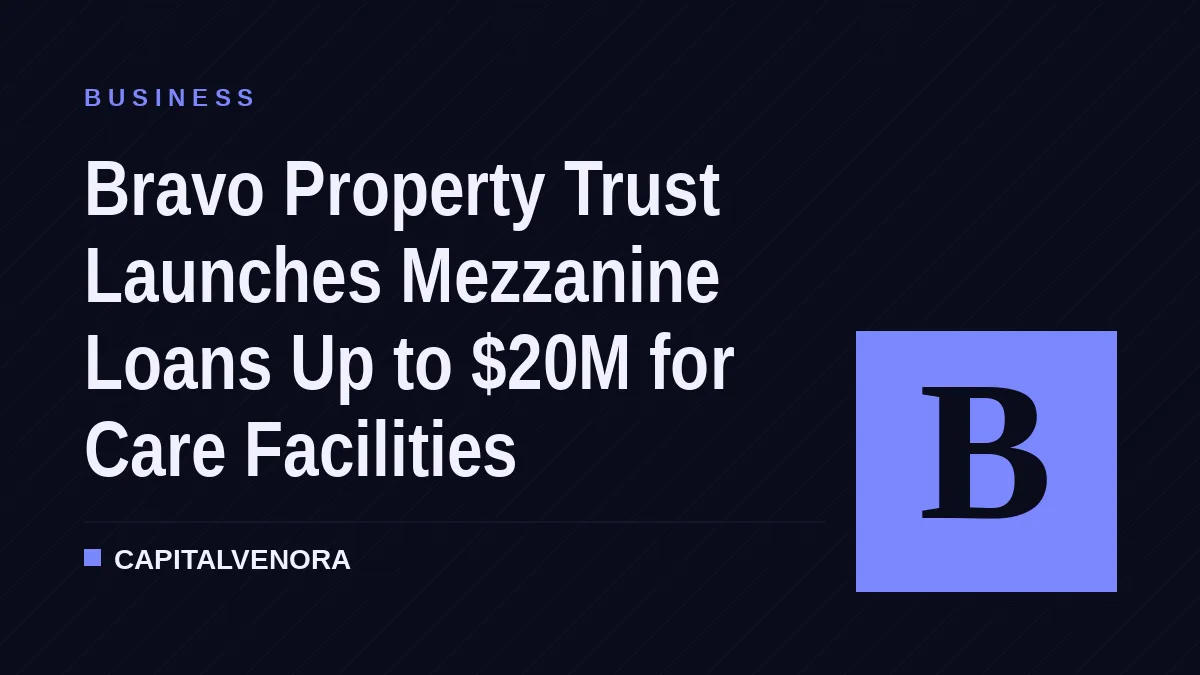 Bravo Property Trust Launches Mezzanine Loans Up to $20M for Care Facilities