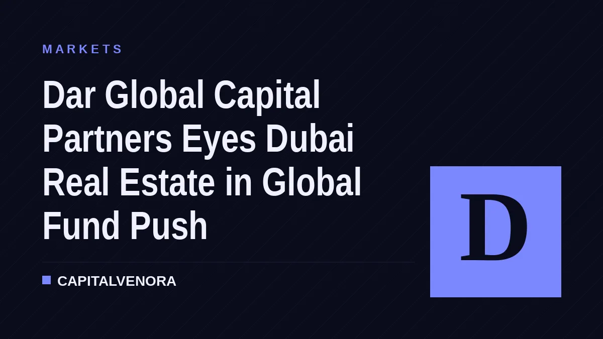 Dar Global Capital Partners Eyes Dubai Real Estate in New Fund Strategy