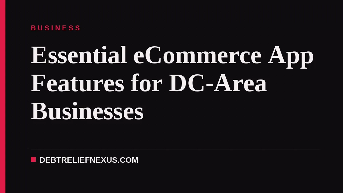 Essential eCommerce App Features for DC-Area Businesses