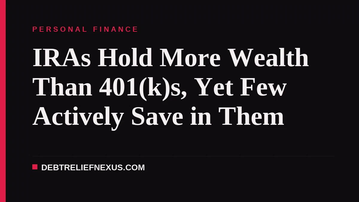 IRAs Hold More Wealth Than 401(k)s, Yet Few Actively Save in Them