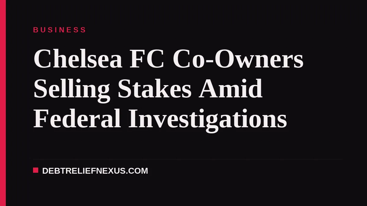 Chelsea FC Co-Owners Selling Stakes Amid Federal Investigations