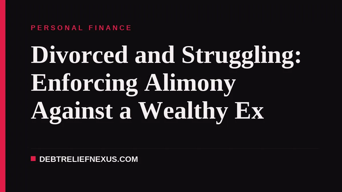 Divorced and Struggling: Enforcing Alimony Against a Wealthy Ex