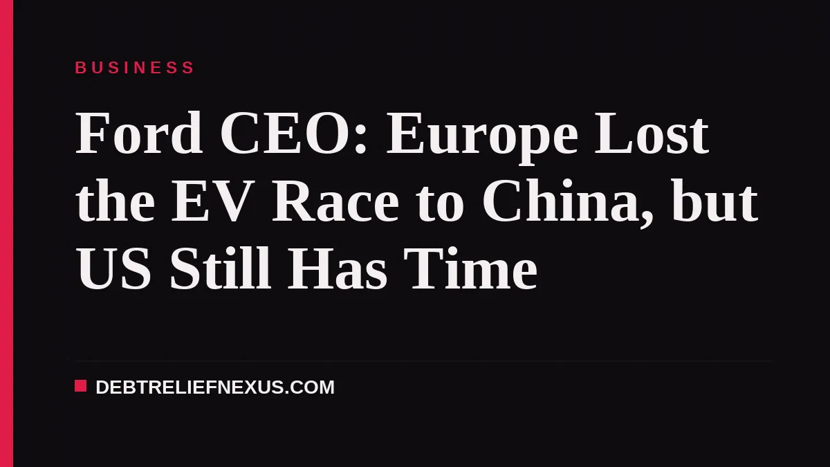 Ford CEO: Europe Lost the EV Race to China, but US Still Has Time