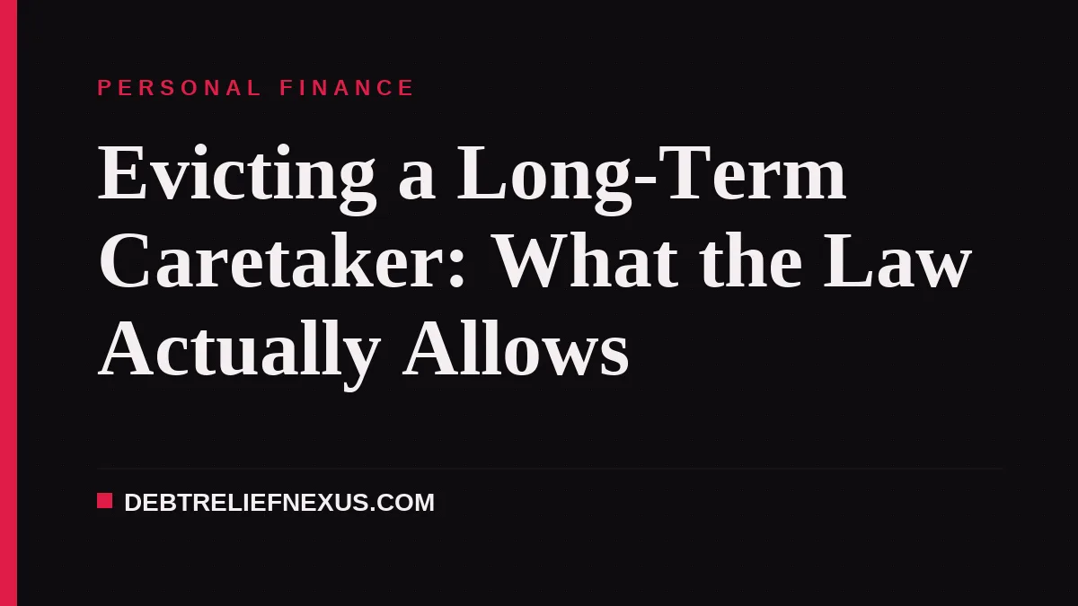 Evicting a Long-Term Caretaker: What the Law Actually Allows
