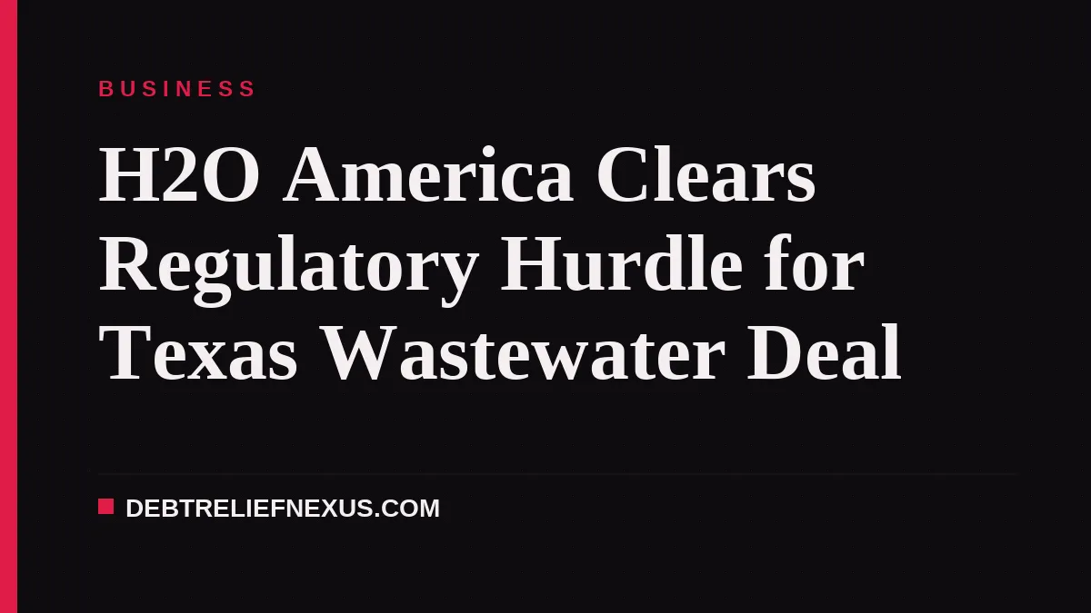 H2O America Clears Regulatory Hurdle for Texas Wastewater Deal