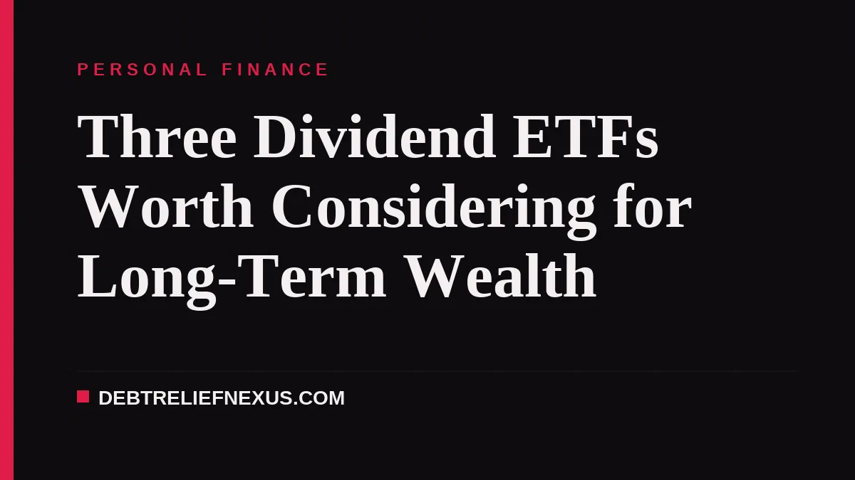 Three Dividend ETFs Worth Considering for Long-Term Wealth