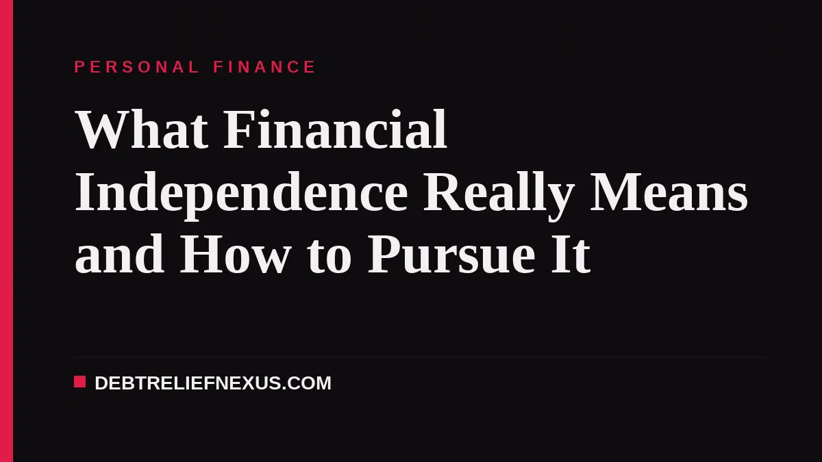 What Financial Independence Really Means and How to Pursue It
