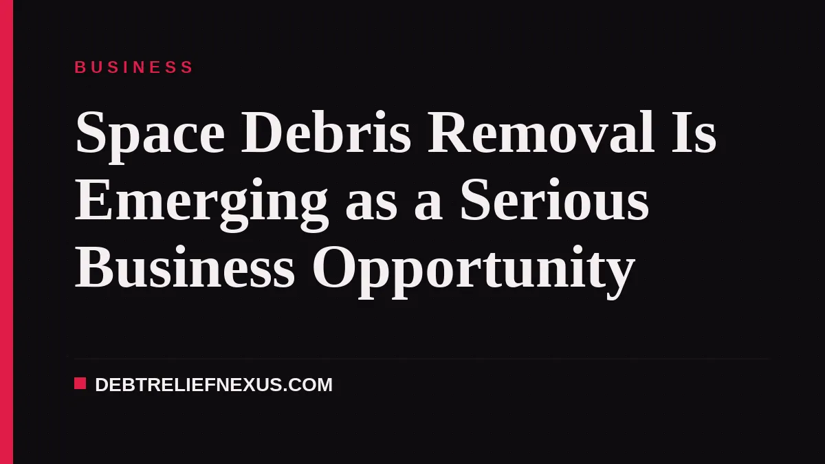 Space Debris Removal Is Emerging as a Serious Business Opportunity