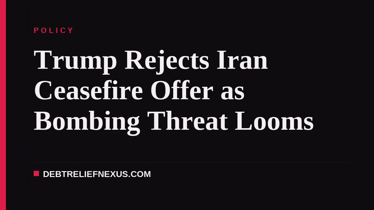 Trump Rejects Iran Ceasefire Offer as Bombing Threat Looms