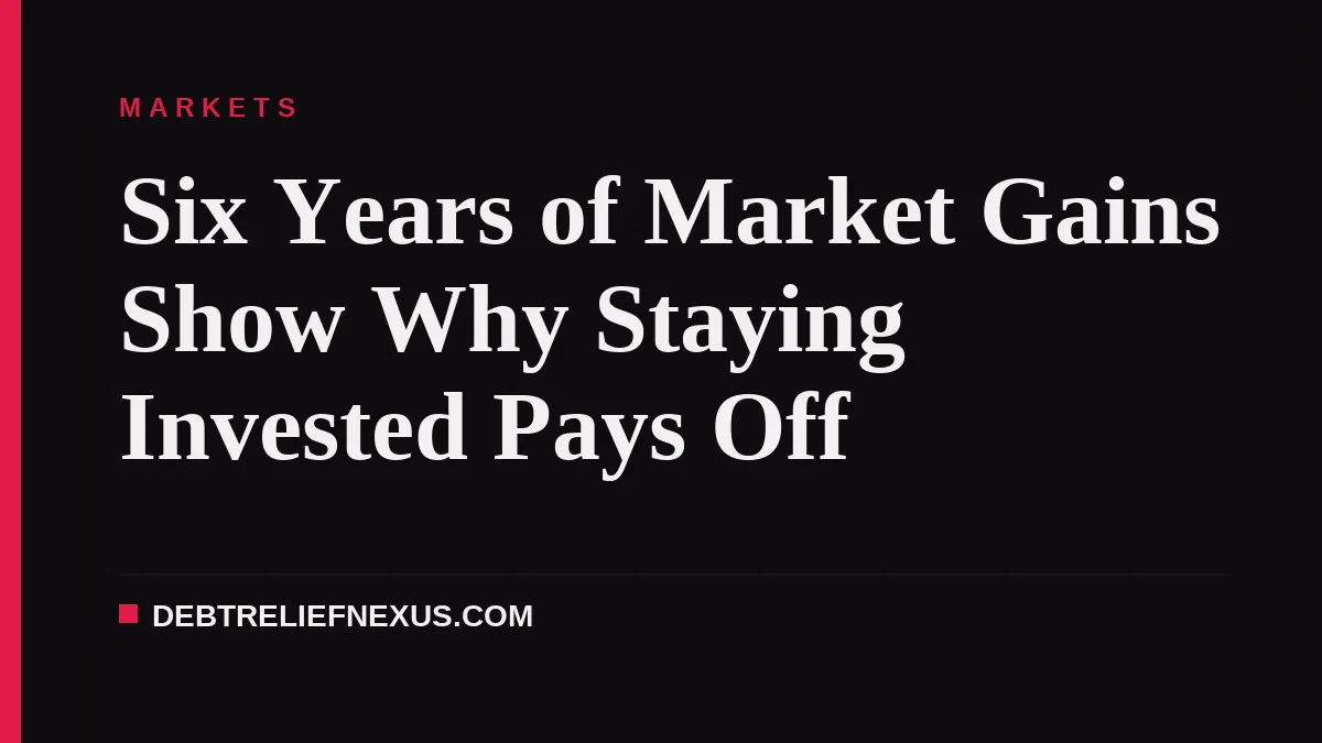 Six Years of Market Gains Show Why Staying Invested Pays Off