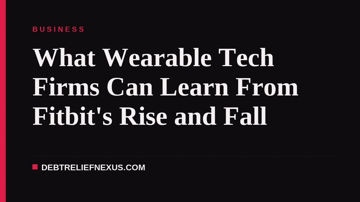 What Wearable Tech Firms Can Learn From Fitbit's Rise and Fall