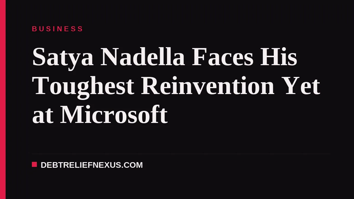 Satya Nadella Faces His Toughest Reinvention Yet at Microsoft
