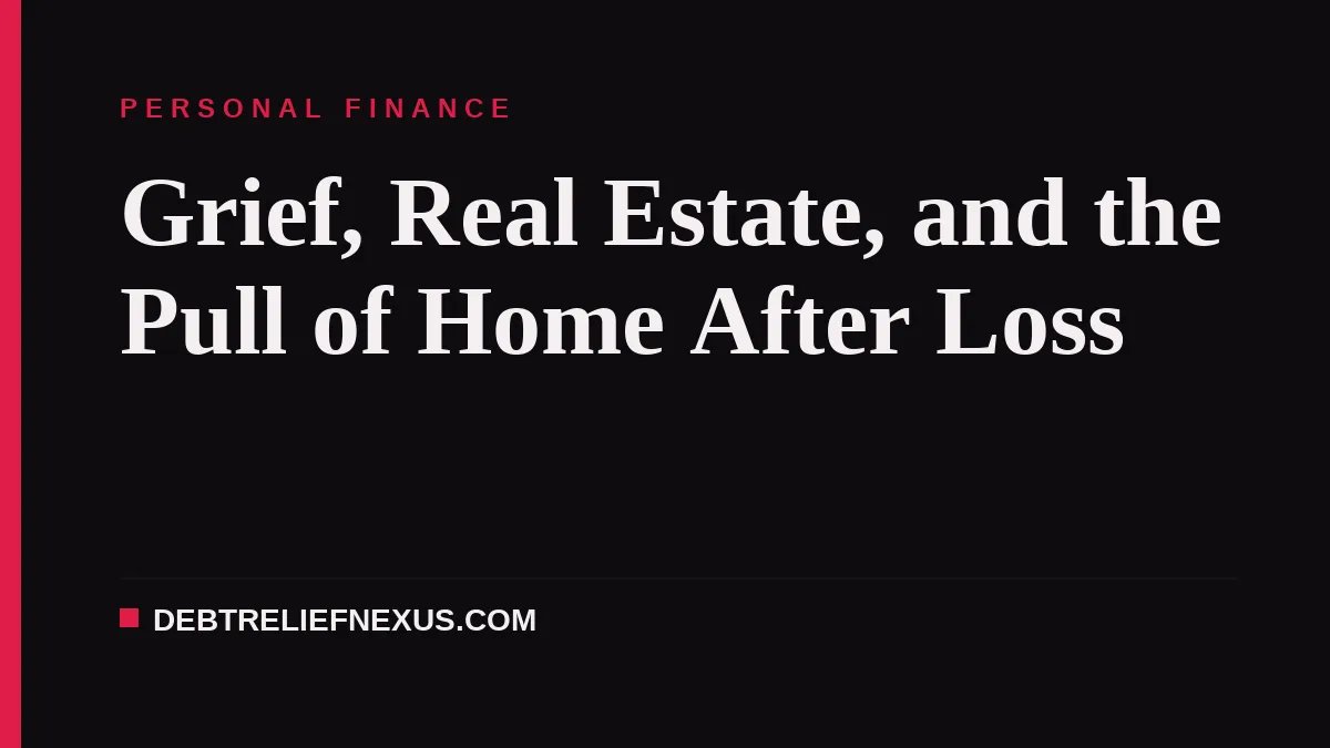 Grief, Real Estate, and the Pull of Home After Loss