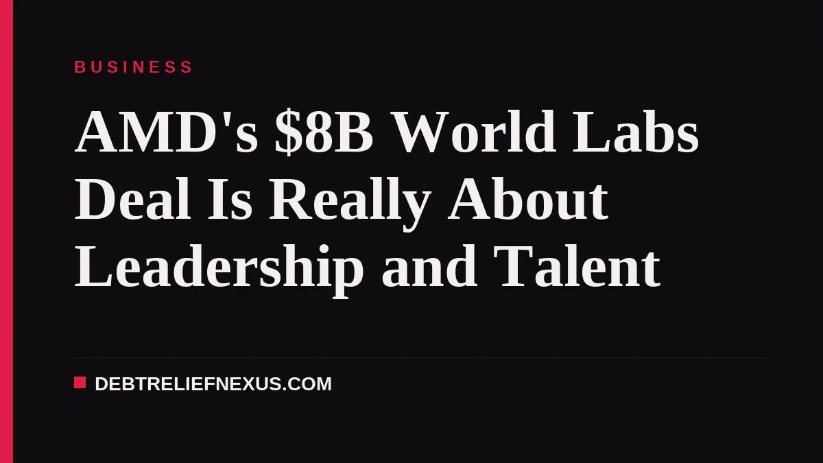 AMD's $8B World Labs Deal Is Really About Leadership and Talent