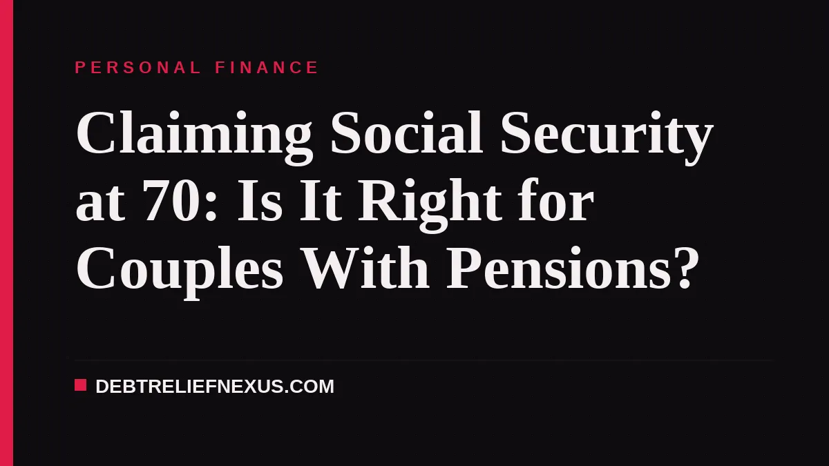 Claiming Social Security at 70: Is It Right for Couples With Pensions?