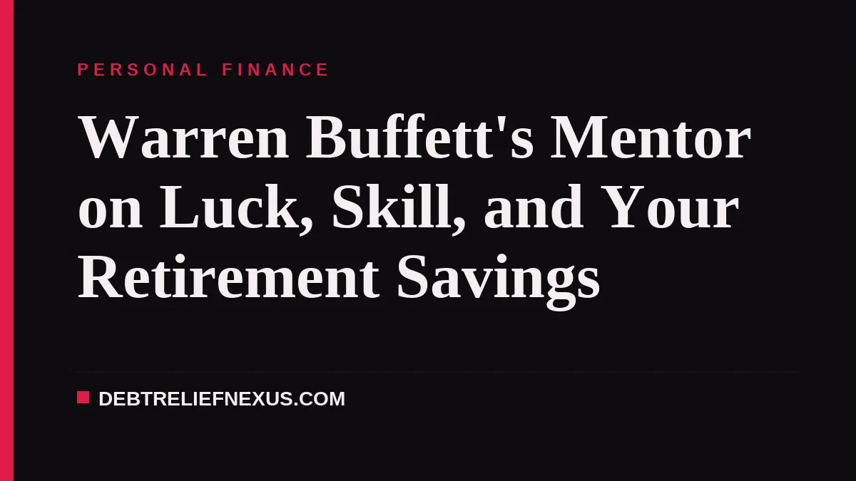 Warren Buffett's Mentor on Luck, Skill, and Your Retirement Savings