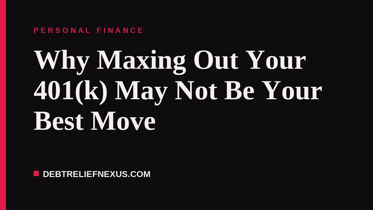 Why Maxing Out Your 401(k) May Not Be Your Best Move