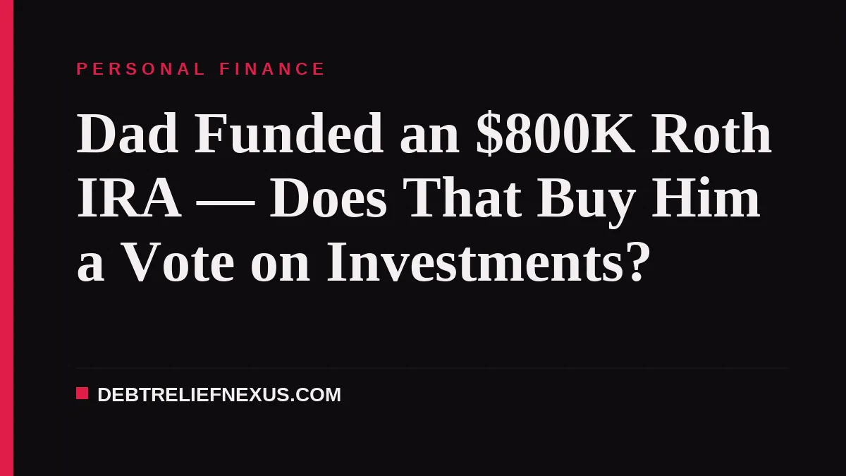 Dad Funded an $800K Roth IRA — Does That Buy Him a Vote on Investments?