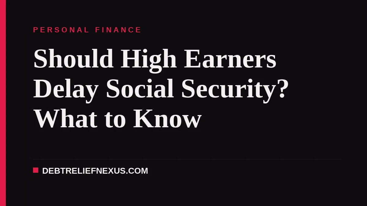 Should High Earners Delay Social Security? What to Know
