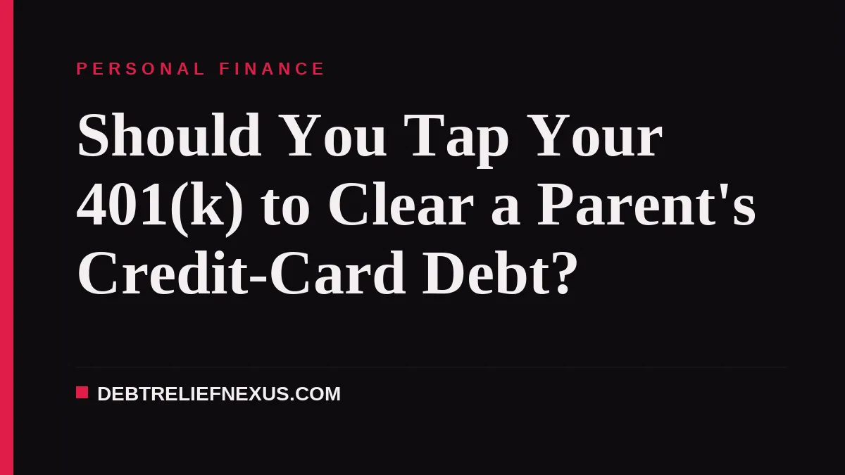 Should You Tap Your 401(k) to Clear a Parent's Credit-Card Debt?