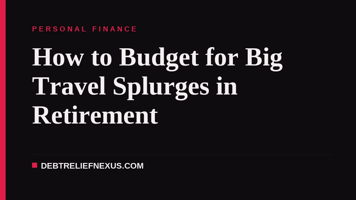 How to Budget for Big Travel Splurges in Retirement