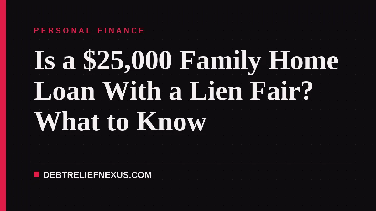 Is a $25,000 Family Home Loan With a Lien Fair? What to Know