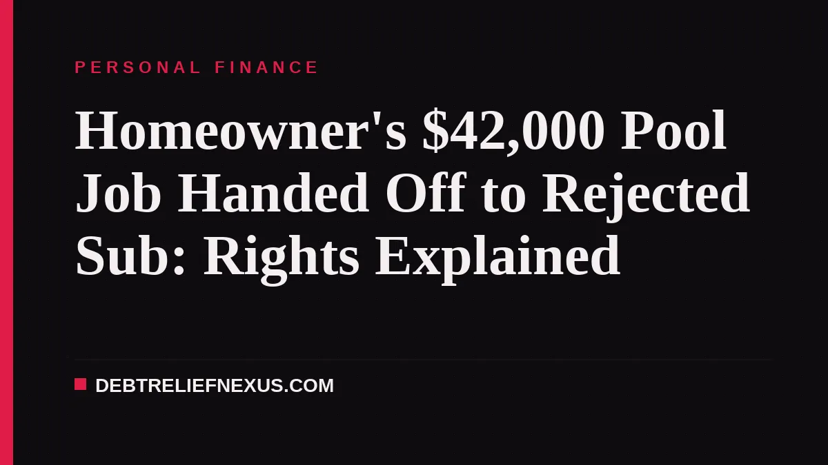 Homeowner's $42,000 Pool Job Handed Off to Rejected Sub: Rights Explained