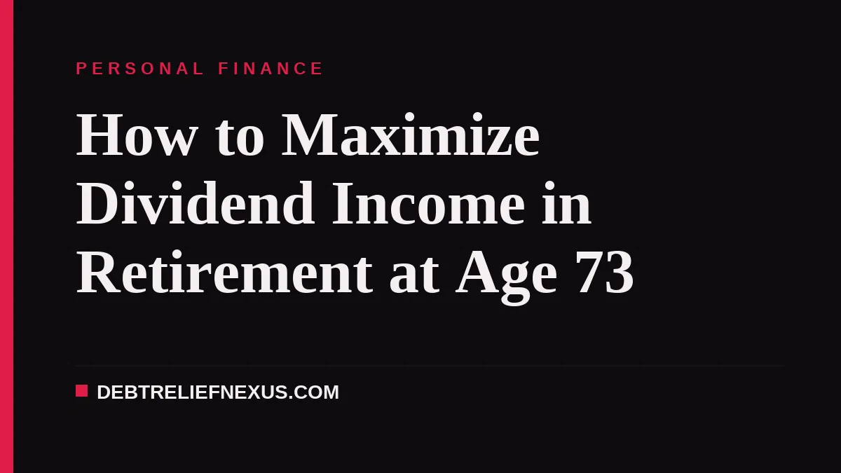 How to Maximize Dividend Income in Retirement at Age 73