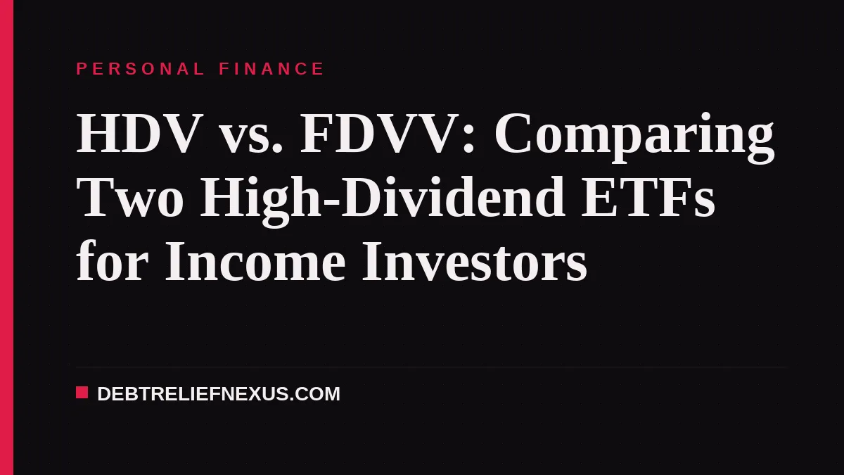 HDV vs. FDVV: Comparing Two High-Dividend ETFs for Income Investors