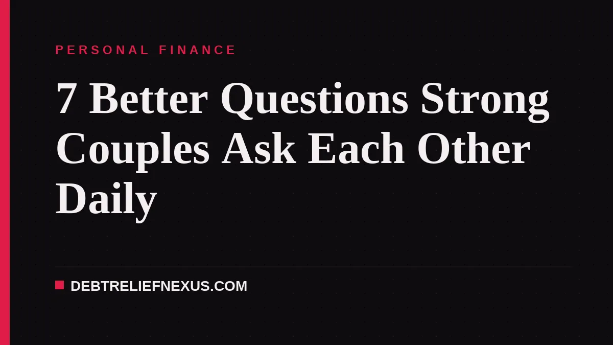 7 Better Questions Strong Couples Ask Each Other Daily