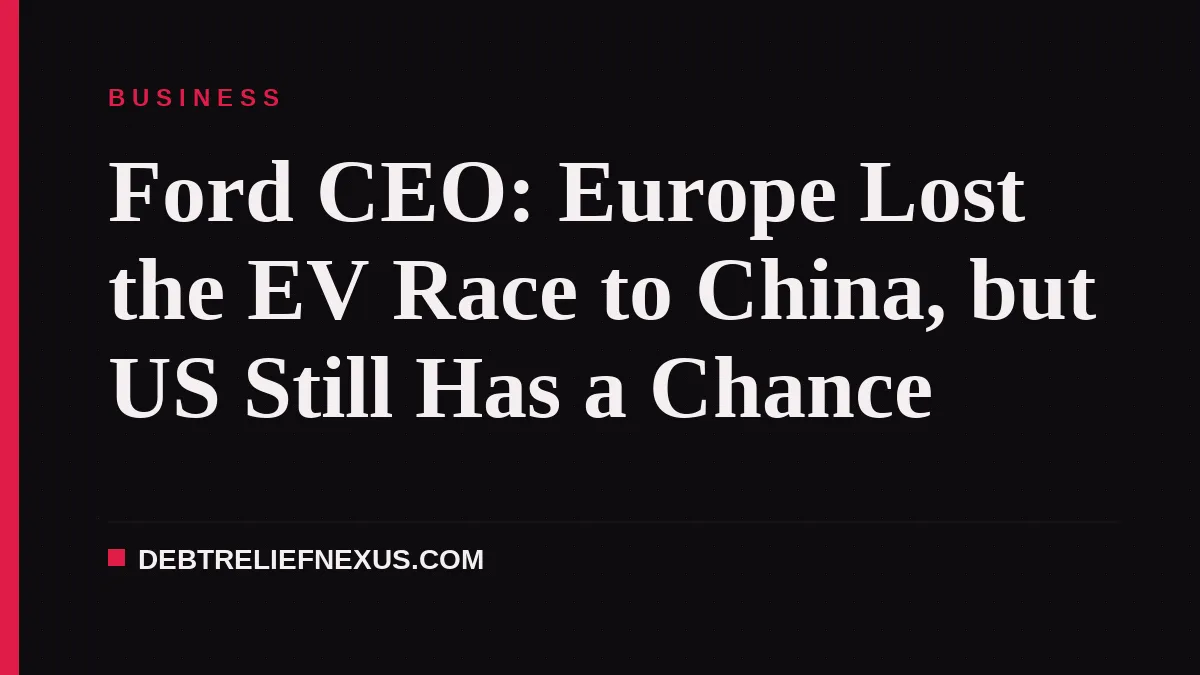 Ford CEO: Europe Lost the EV Race to China, but US Still Has a Chance