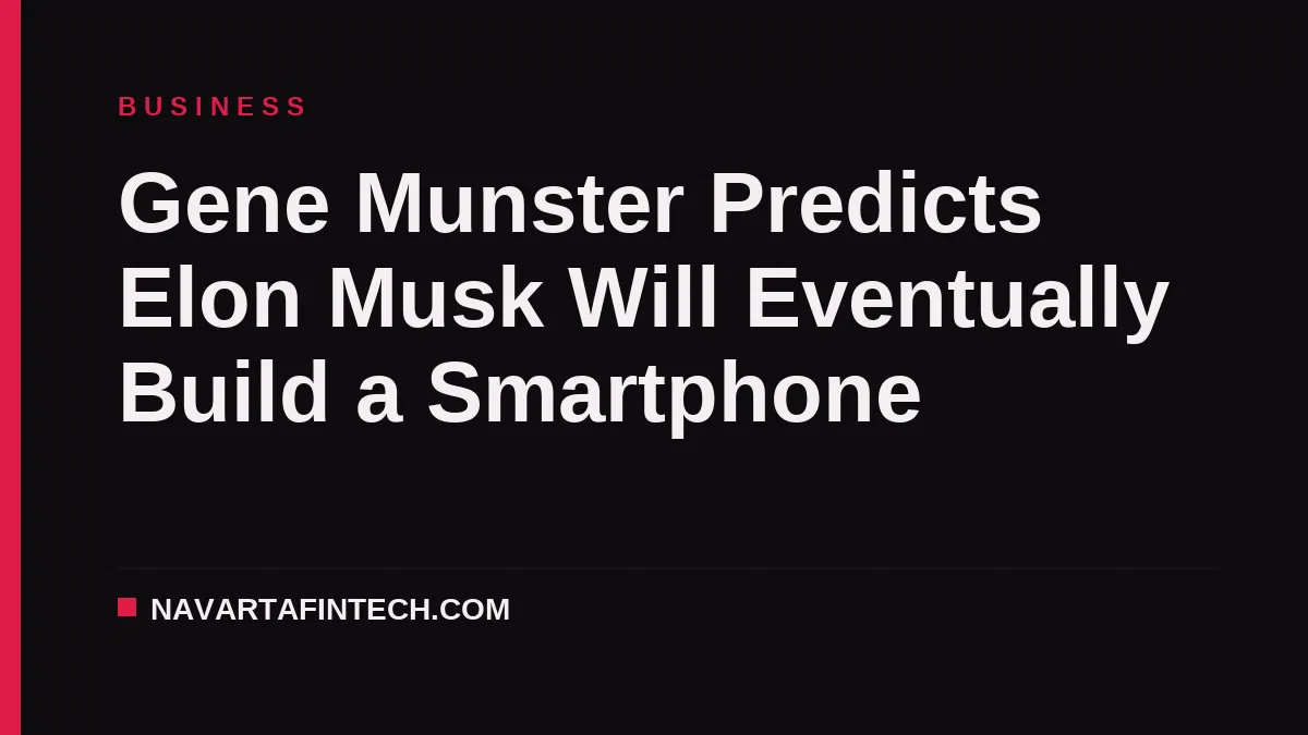 Gene Munster Predicts Elon Musk Will Eventually Build a Smartphone