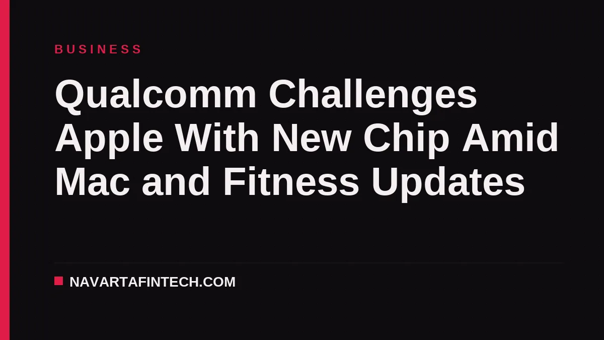Qualcomm Challenges Apple With New Chip Amid Mac and Fitness Updates