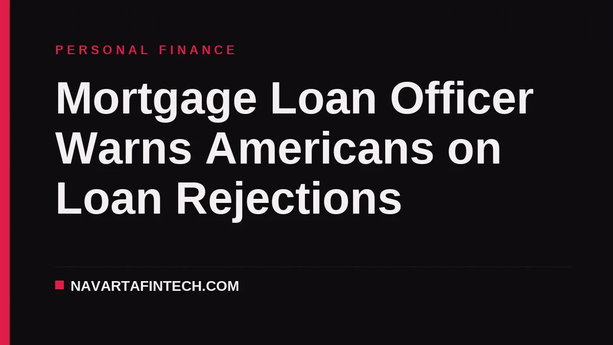 Mortgage Loan Officer Warns Americans on Loan Rejections