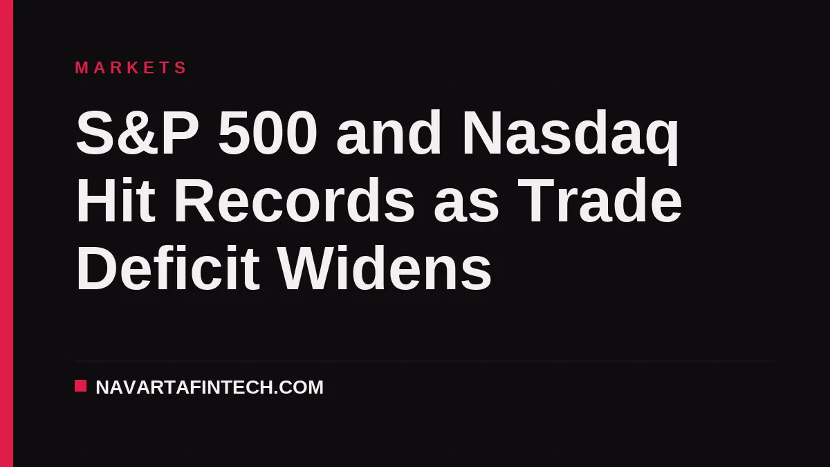 S&P 500 and Nasdaq Hit Records as Trade Deficit Widens